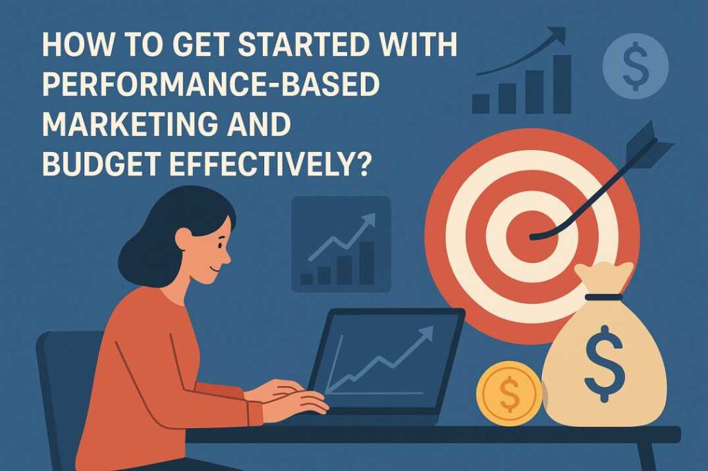How to Get Started with Performance-Based Marketing and Budget Effectively?