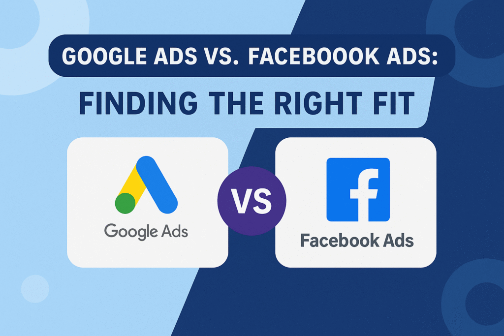 Google Ads vs Facebook Ads: Finding the Right Fit